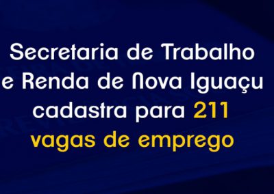 Secretaria de Trabalho e Renda de Nova Iguaçu cadastra para 211 vagas de emprego