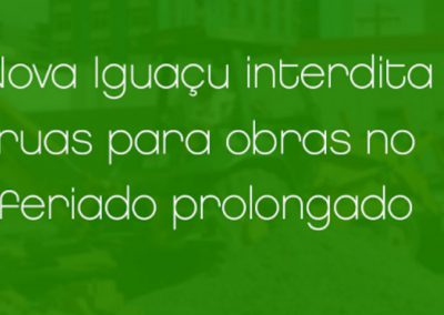 Nova Iguaçu interdita ruas para obras no feriado prolongado