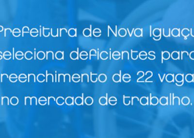 Prefeitura de Nova Iguaçu seleciona deficientes para preenchimento de vagas no mercado de trabalho